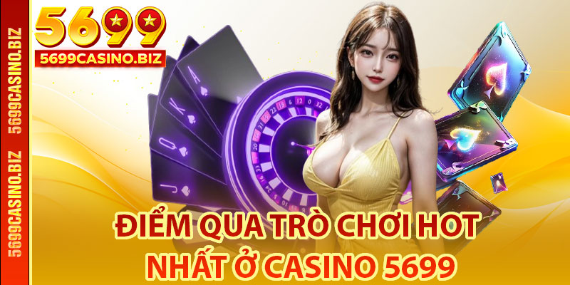 Điểm qua trò chơi hot nhất ở casino 5699
