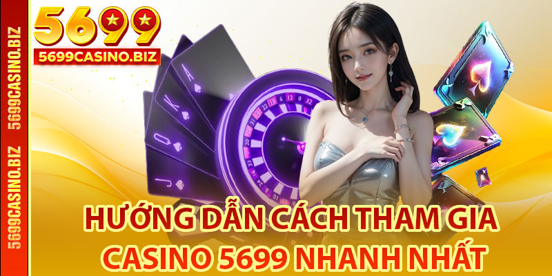 Hướng Dẫn Cách Tham Gia Casino 5699 Nhanh Nhất