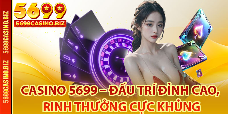 Khái quát tổng quan về sảnh casino 5699