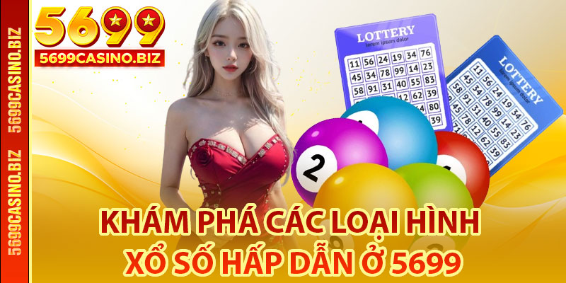 Khám Phá Các Loại Hình Xổ Số Hấp Dẫn Ở 5699