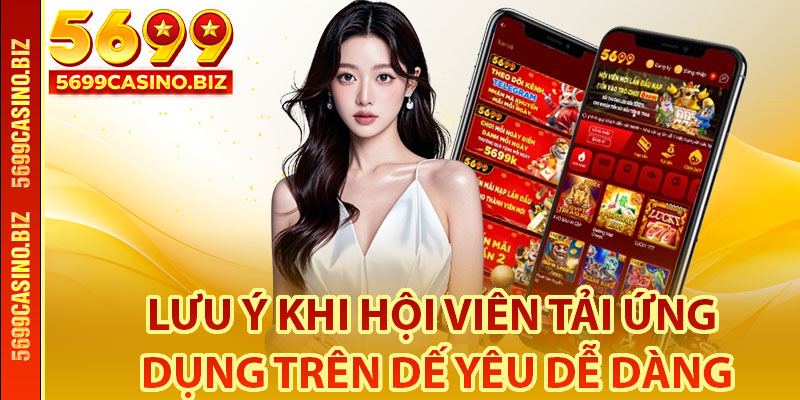 Lưu ý khi hội viên tải ứng dụng trên dế yêu dễ dàng