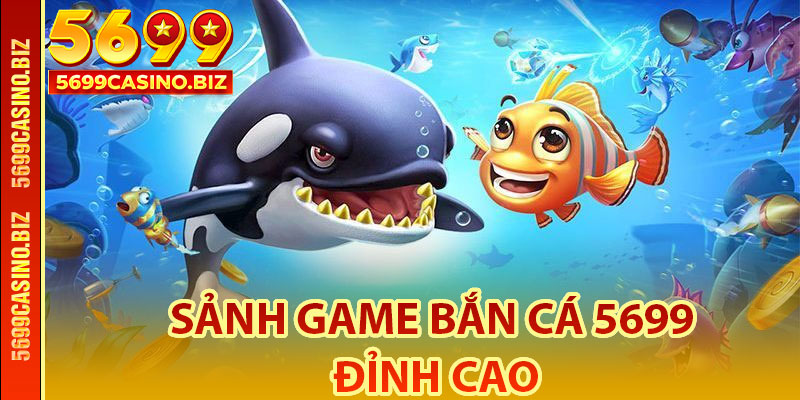 Sảnh game bắn cá 5699 đỉnh cao