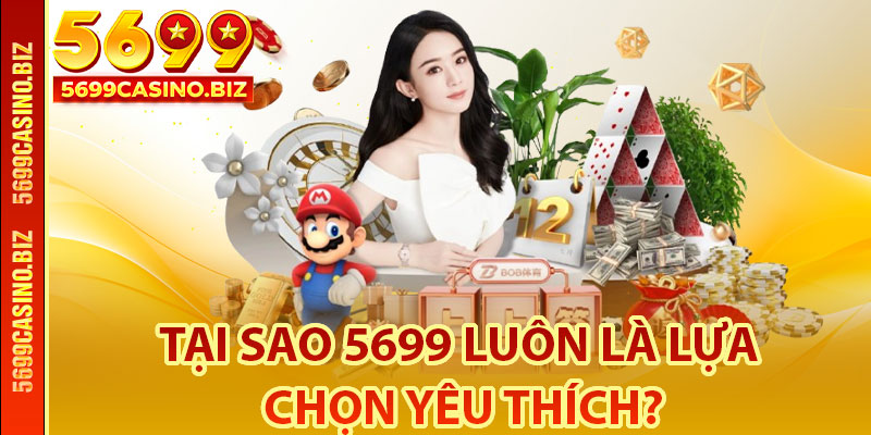 Tại sao 5699 luôn là lựa chọn yêu thích?