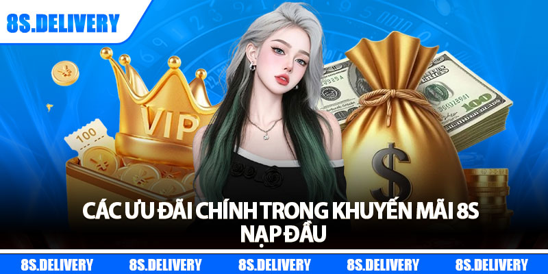 Các ưu đãi chính trong khuyến mãi 8s nạp đầu